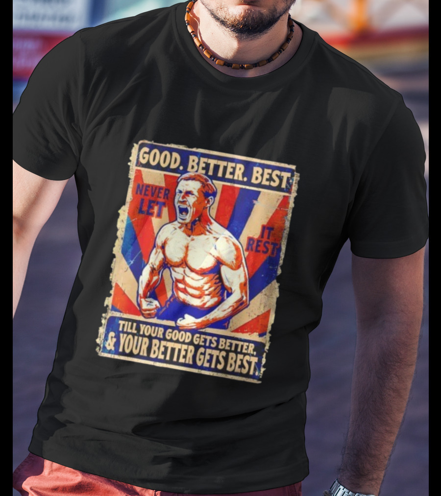 Good Better Best Never Let It Rest Till Your Good Gets Better Chicago Bears T-Shirt