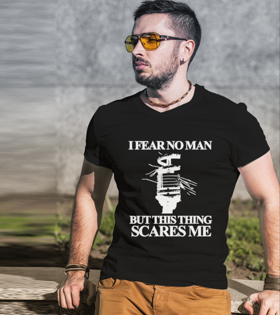 I Fear No Man But This Thing Scares Me Microphone Parody T-Shirt