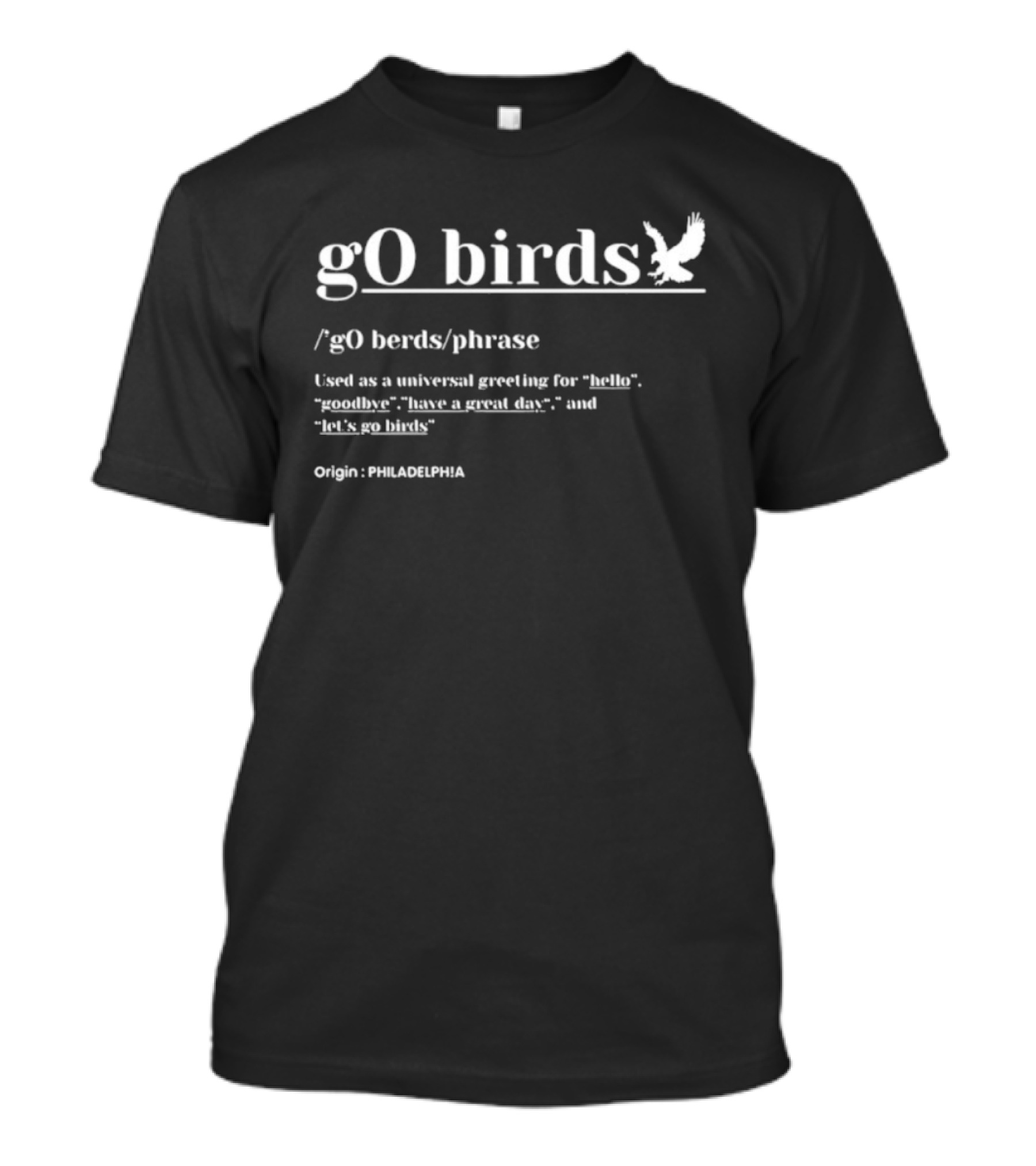 Go Birds Philadelphia Origin Universal Greeting For Hello Goodbye Have A Great Day Let's Go Birds T-Shirt
