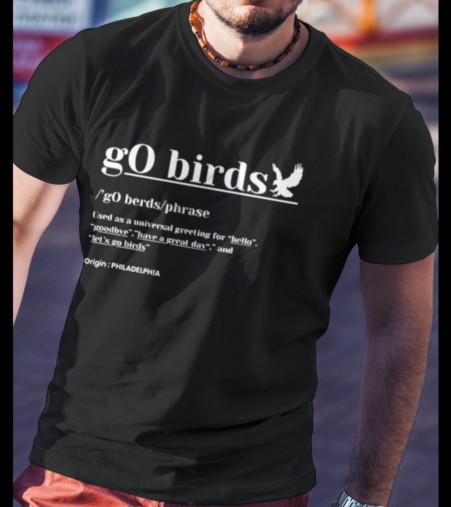 Go Birds Philadelphia Origin Universal Greeting For Hello Goodbye Have A Great Day Let's Go Birds T-Shirt