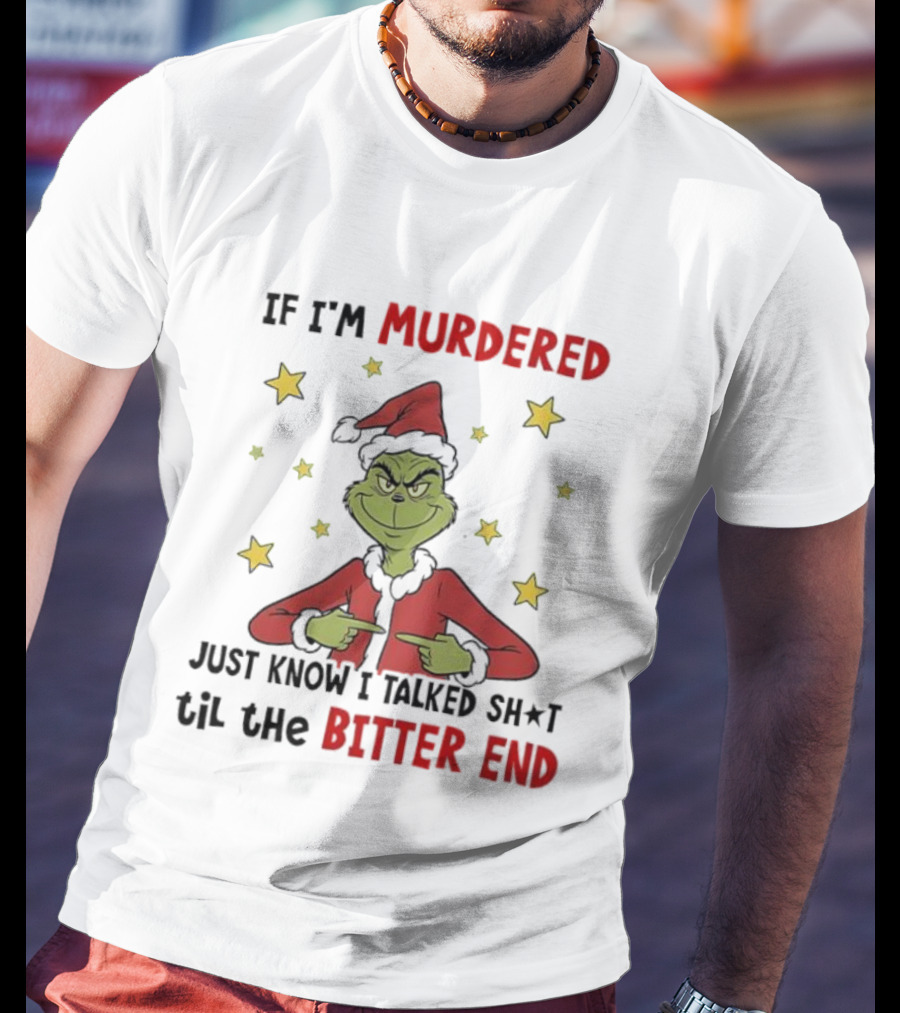 Grinch Christmas If I'm Murdered Just Know I Talked Shit Til The Bitter End Stars Santa Hat T-Shirt