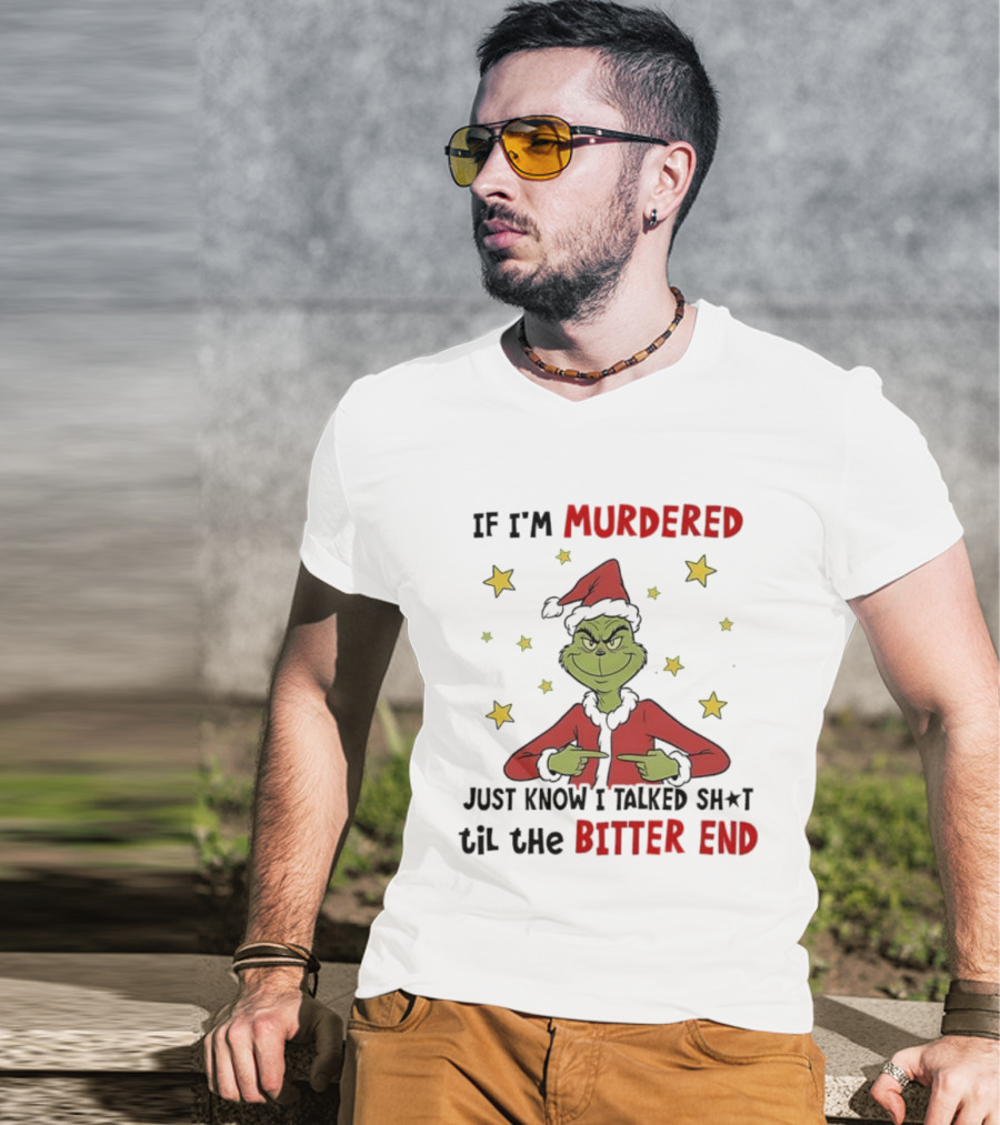 Grinch Christmas If I'm Murdered Just Know I Talked Shit Til The Bitter End Stars Santa Hat T-Shirt