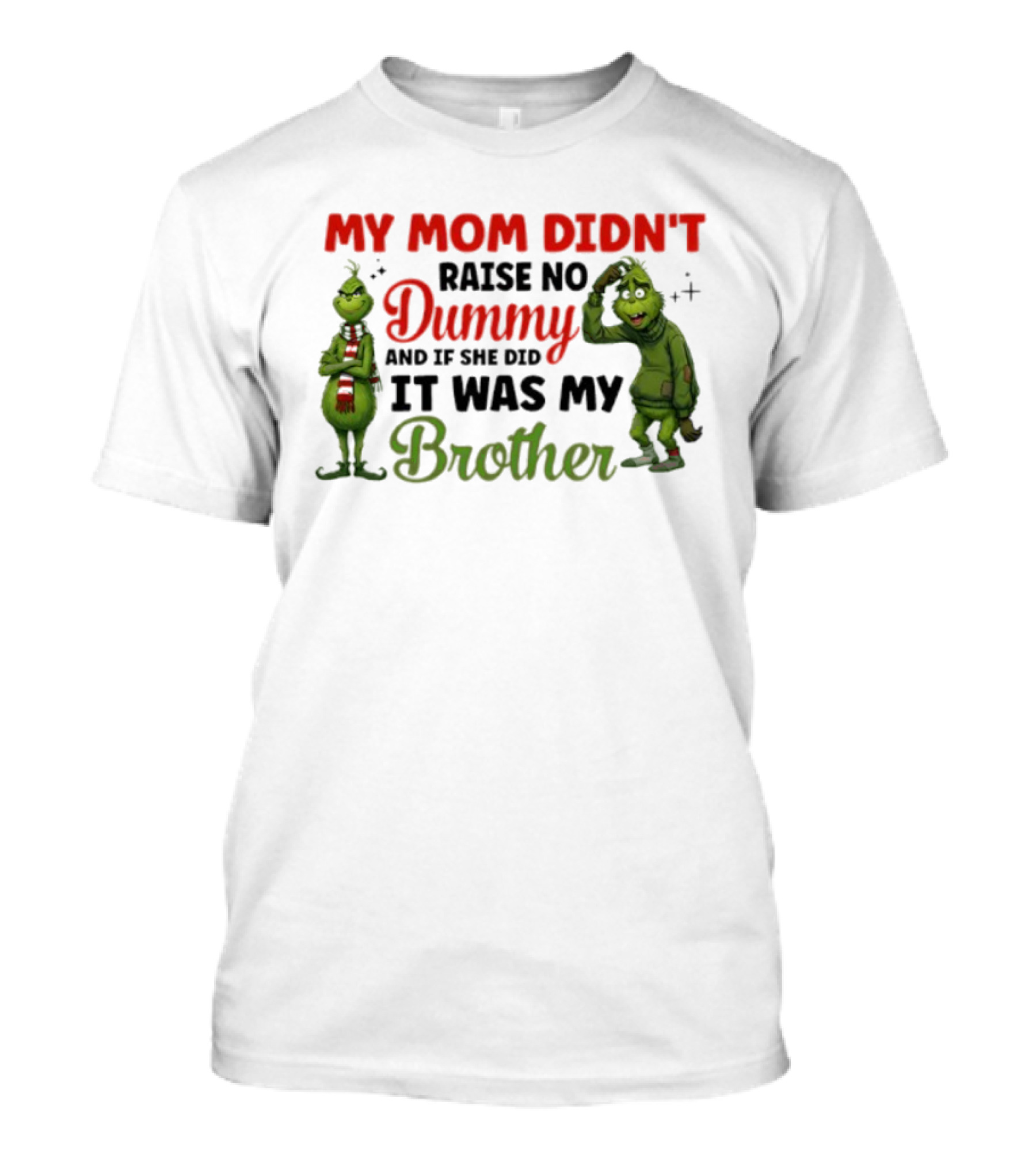 Grinch My Mom Didn’t Raise No Dummy It Was My Brother T-Shirt