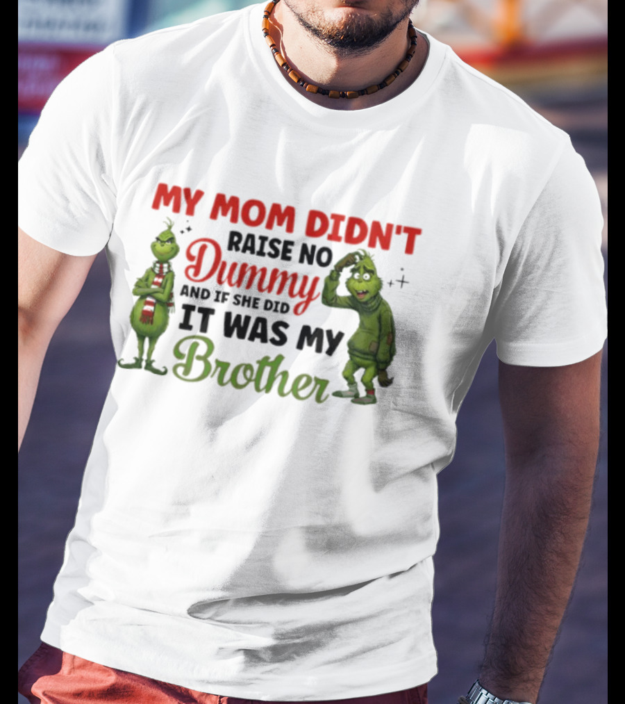 Grinch My Mom Didn’t Raise No Dummy It Was My Brother T-Shirt