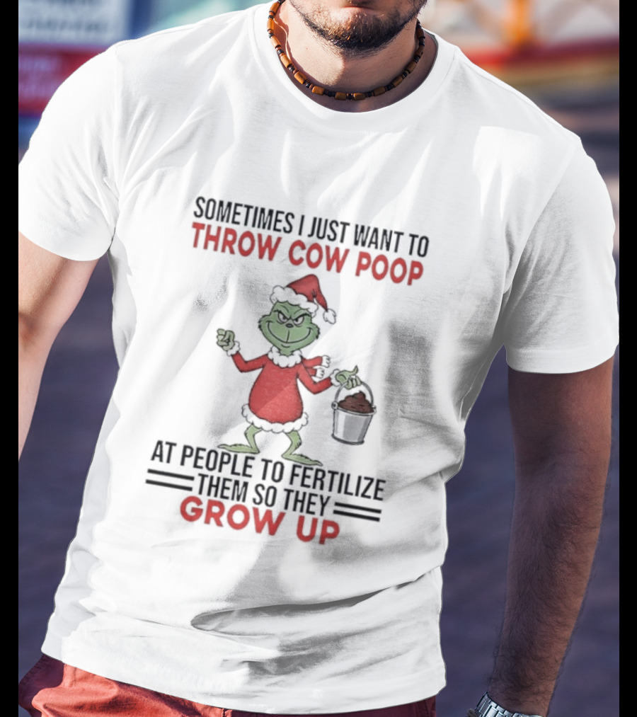Grinch Santa Sometimes I Just Want To Throw Cow Poop Grow Up Christmas T-Shirt
