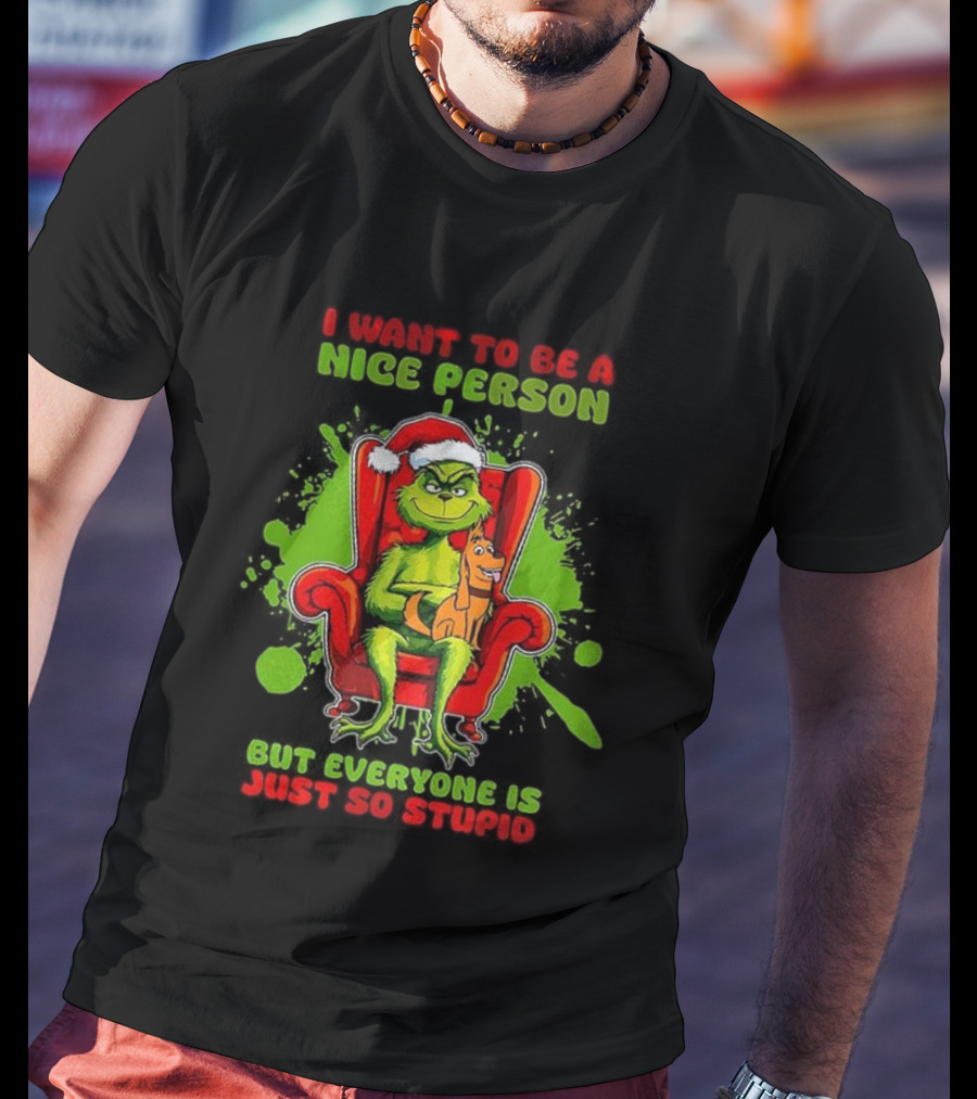 I Want To Be A Nice Person Grinch But Everyone Is Just So Stupid Christmas T-Shirt
