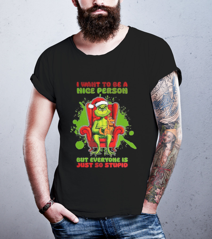 I Want To Be A Nice Person Grinch But Everyone Is Just So Stupid Christmas T-Shirt