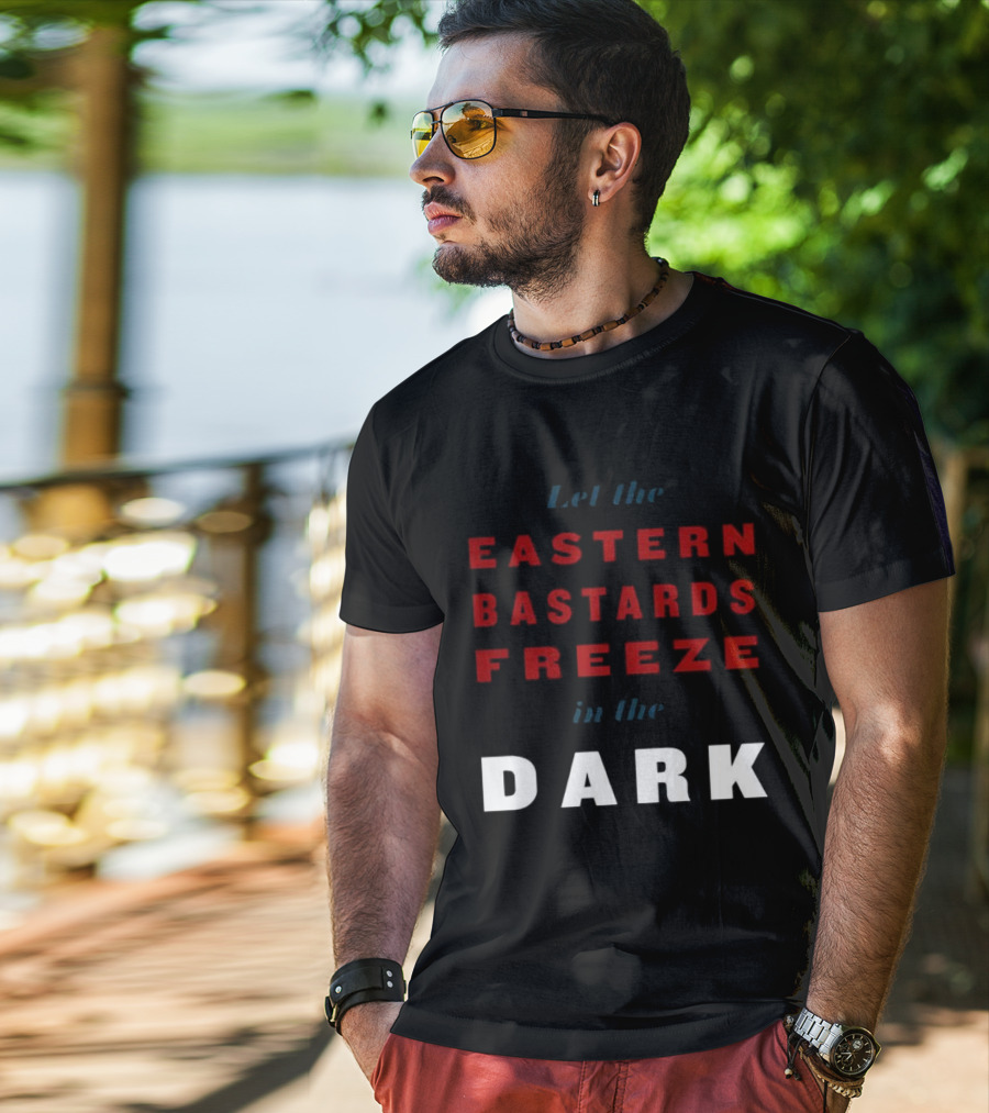 Let The Eastern Bastards Freeze In The Dark Statement T-Shirt