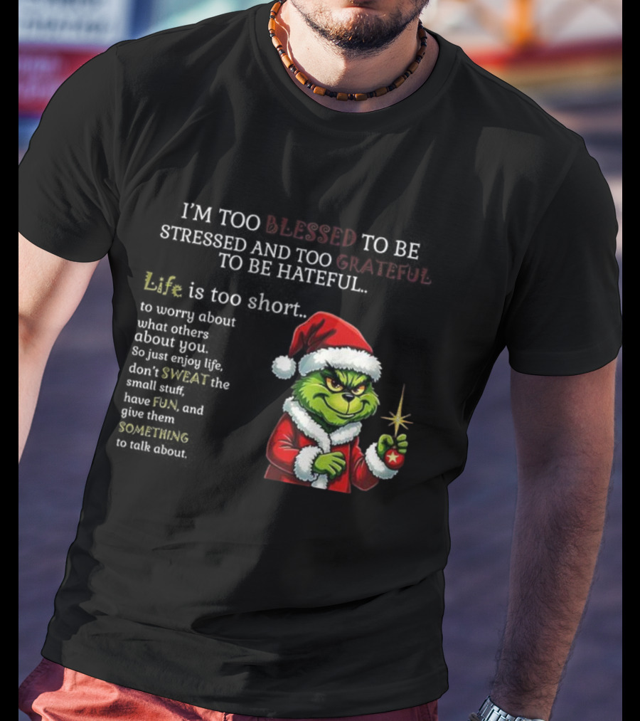 Grinch Too Blessed To Be Stressed Too Grateful To Be Hateful Christmas T-Shirt