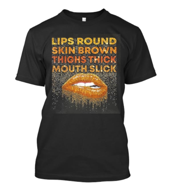 Lips Round Skin Brown Thighs Thick Mouth Slick T-Shirt