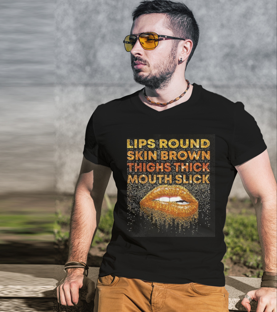Lips Round Skin Brown Thighs Thick Mouth Slick T-Shirt