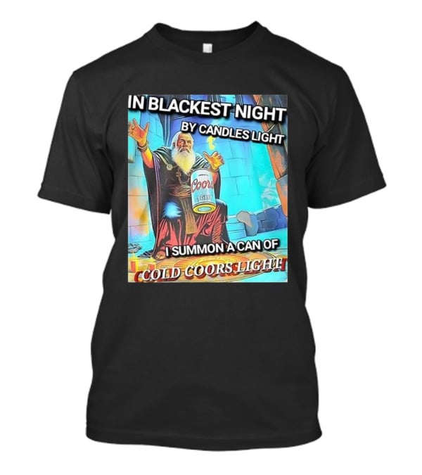 In Blackest Night By Candles Light I Summon A Can Of Cold Coors Light T-Shirt