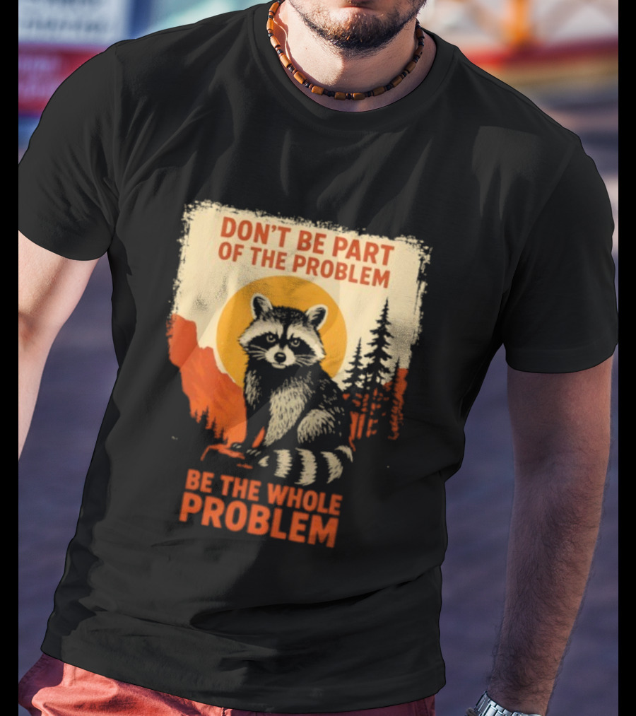 Raccoon Don't Be Part Of The Problem Be The Whole Problem Retro Style T-Shirt