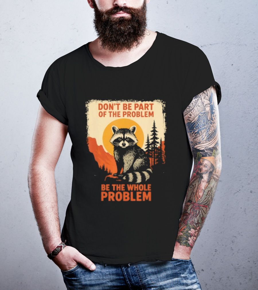 Raccoon Don't Be Part Of The Problem Be The Whole Problem Retro Style T-Shirt