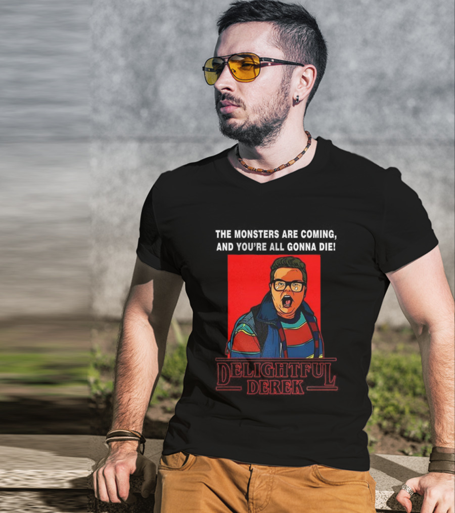 Delightful Derek The Monsters Are Coming You're All Gonna Die Strange Things Hero T-Shirt
