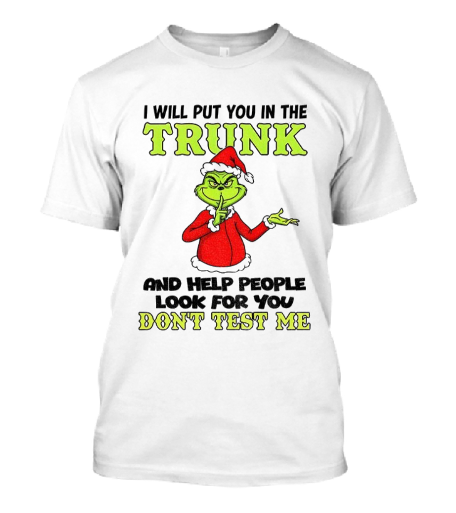 Grinch Santa I Will Put You In The Trunk And Help People Look For You Don't Test Me Christmas T-Shirt