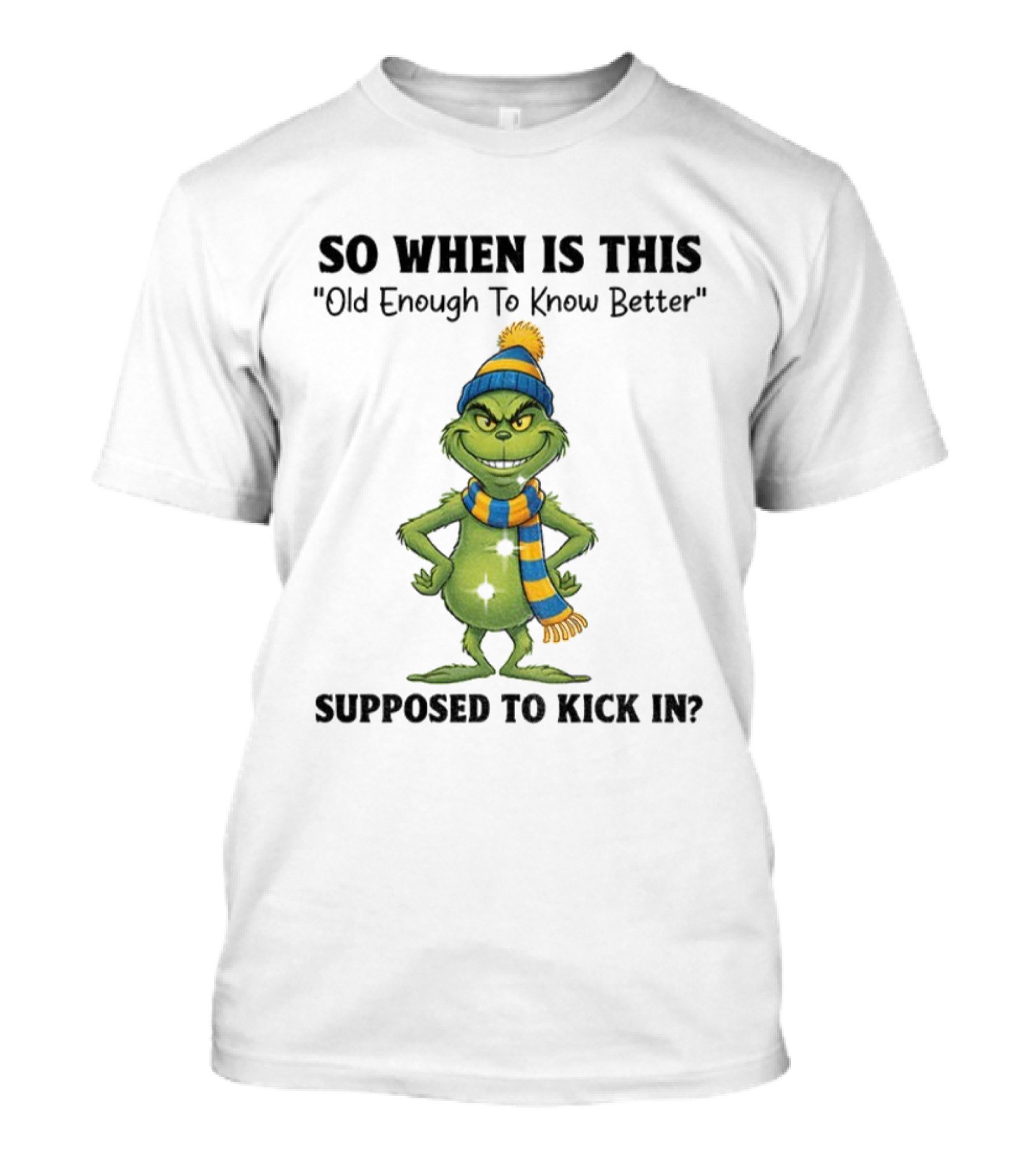 Grinch So When Is This Old Enough To Know Better Supposed To Kick In Christmas T-Shirt