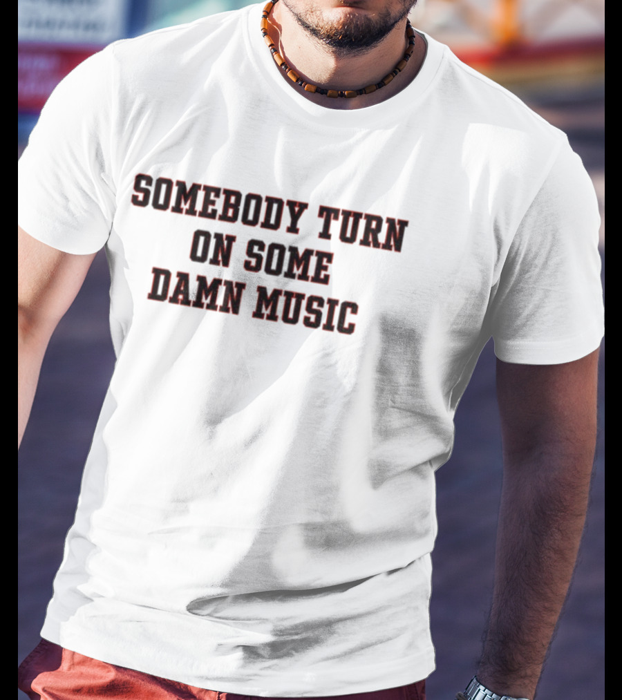 Somebody Turn On Some Damn Music Bold Statement T-Shirt