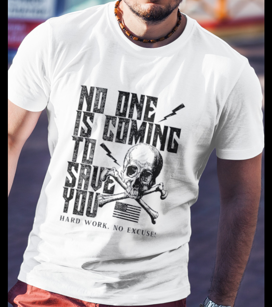 No One Is Coming To Save You Hard Work No Excuse Skull And Crossbones Motivational Phrase T-Shirt