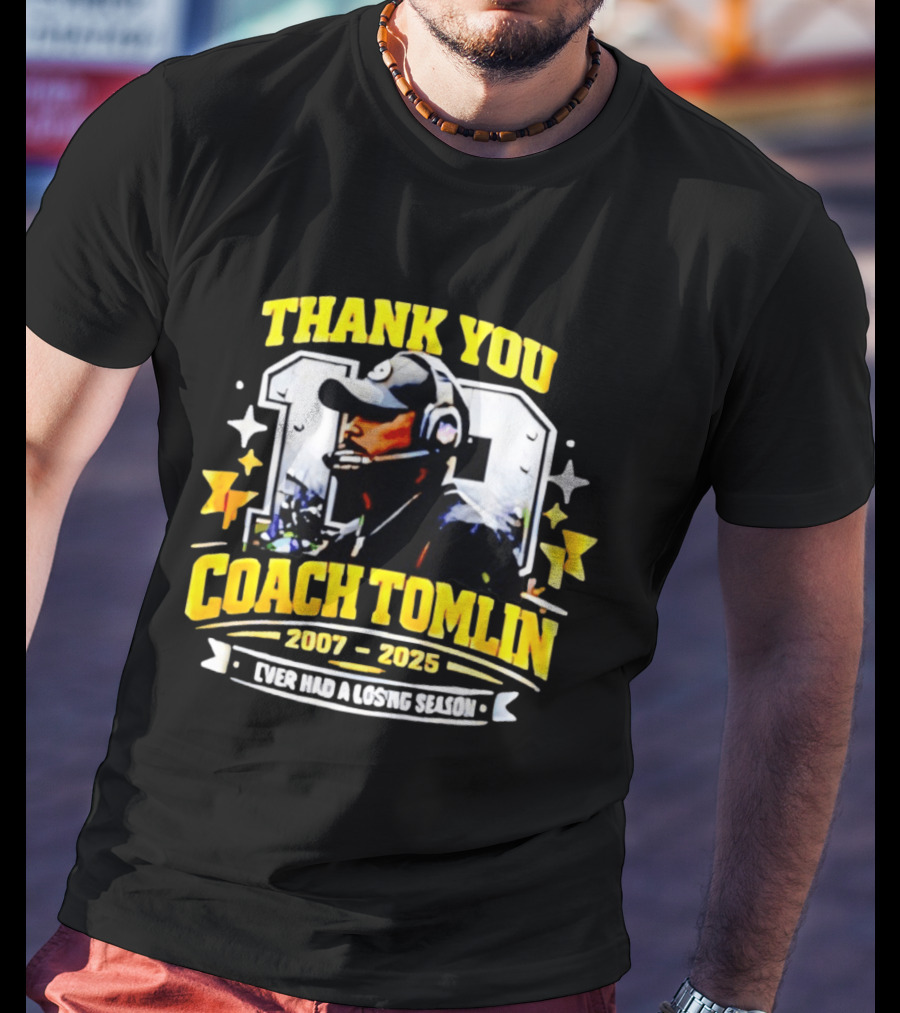 Thank You Coach Tomlin 2007 2025 Never Had A Losing Season Pittsburgh T-Shirt