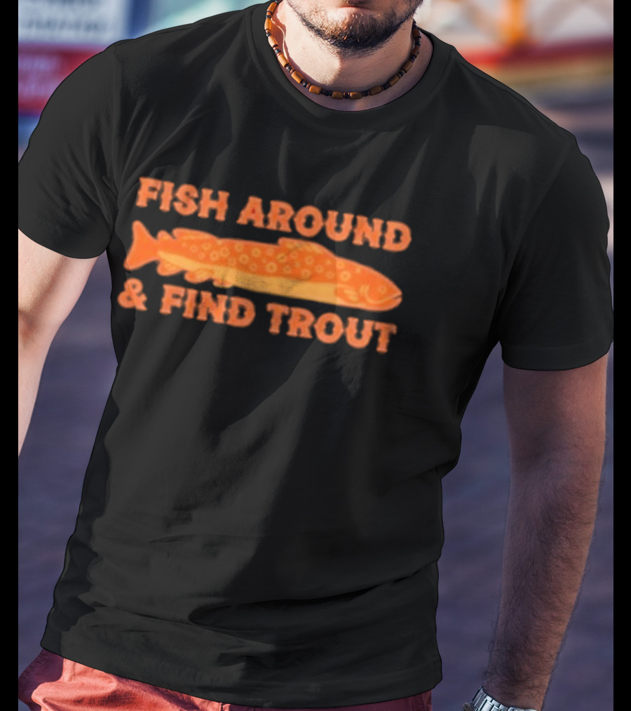 Fish Around And Find Trout Catching Enthusiast Phrase With Orange Trout Image T-Shirt
