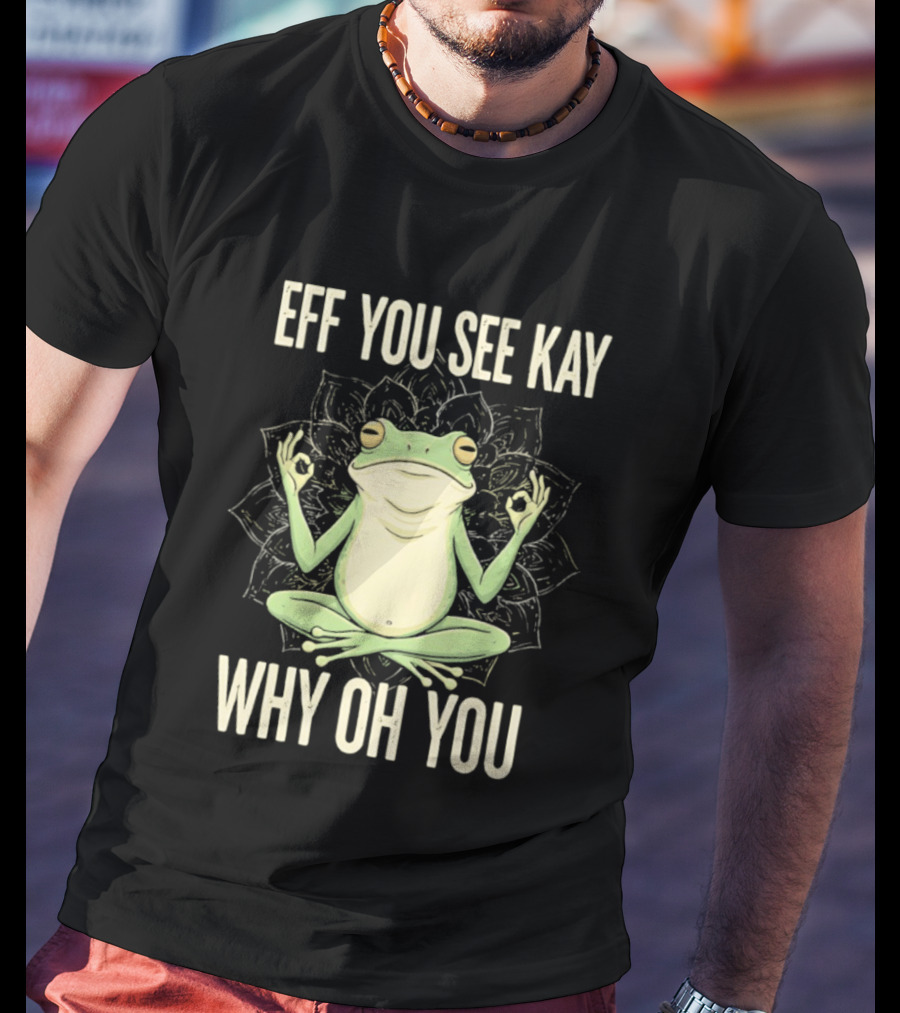 Eff You See Kay Why Oh You Frog Meditate Ok Hand Sig T-Shirt