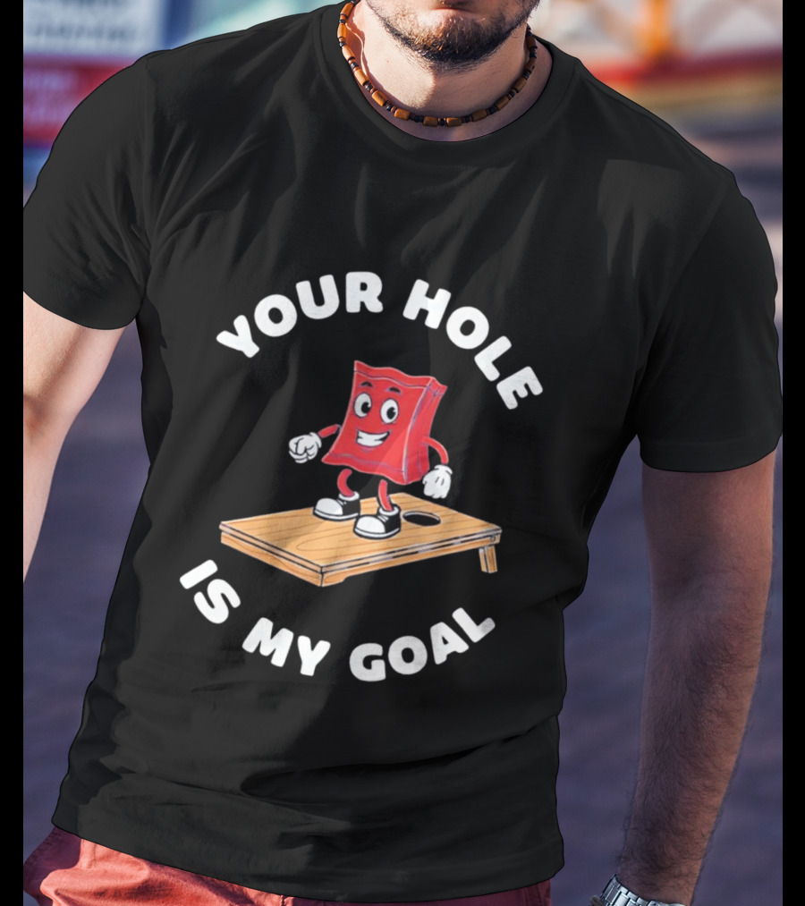 Your Hole Is My Goal Cornhole Bag T-Shirt
