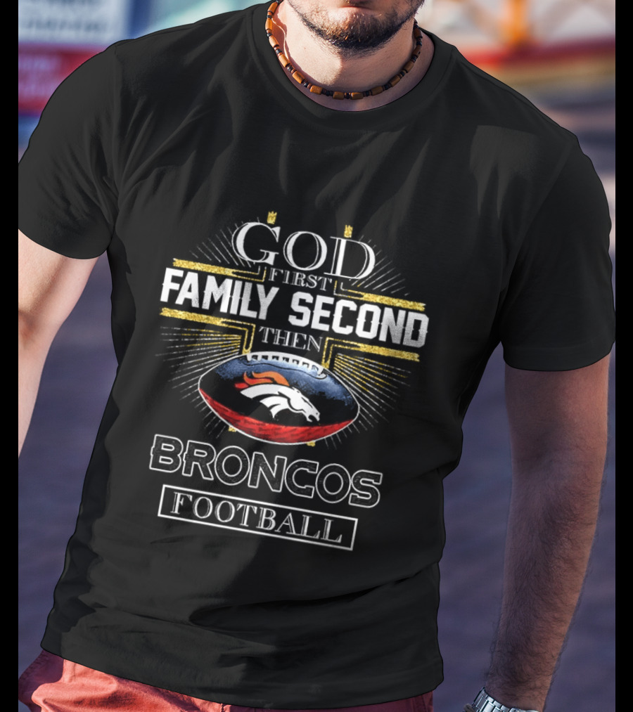 God First Family Second Then Broncos Football Christian Denver T-Shirt