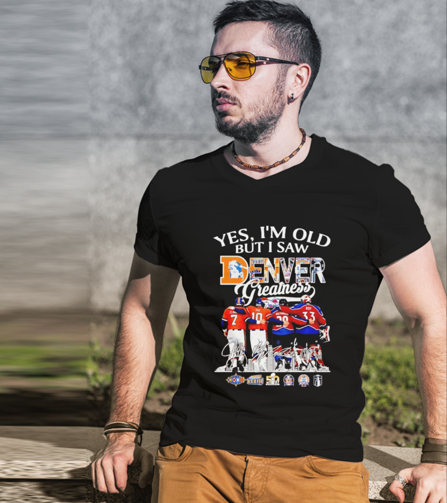 Yes I'm Old But I Saw Denver Greatness Elway Davis Mackinnon Roy T-Shirt
