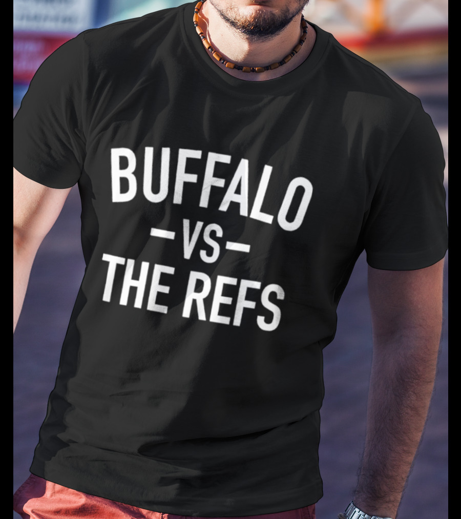 Buffalo Vs The Refs Matchup Controversy Fans Wearable T-Shirt
