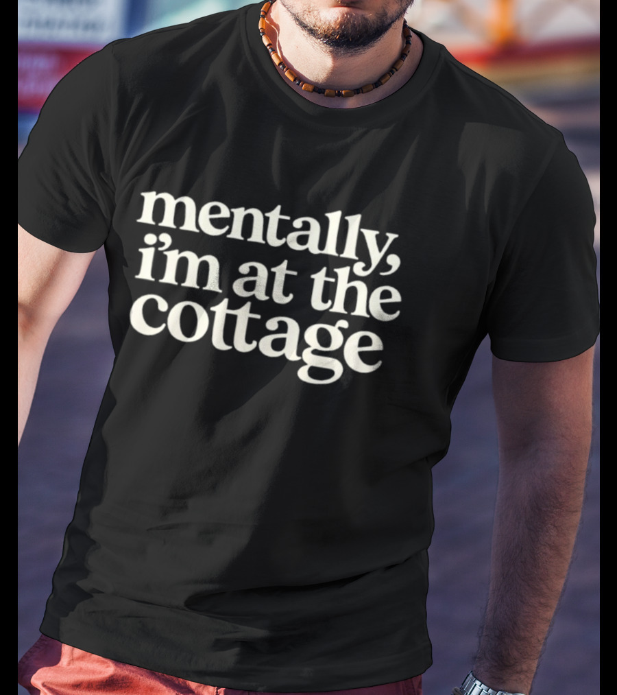 Mentally I'm At The Cottage Relaxed Retreat Mindset T-Shirt
