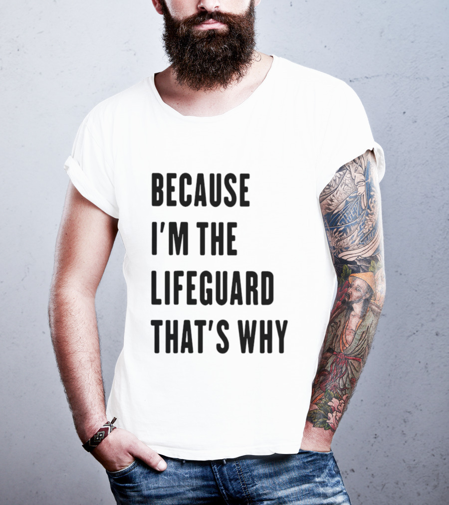 Because I'm The Lifeguard That's Why T-Shirt