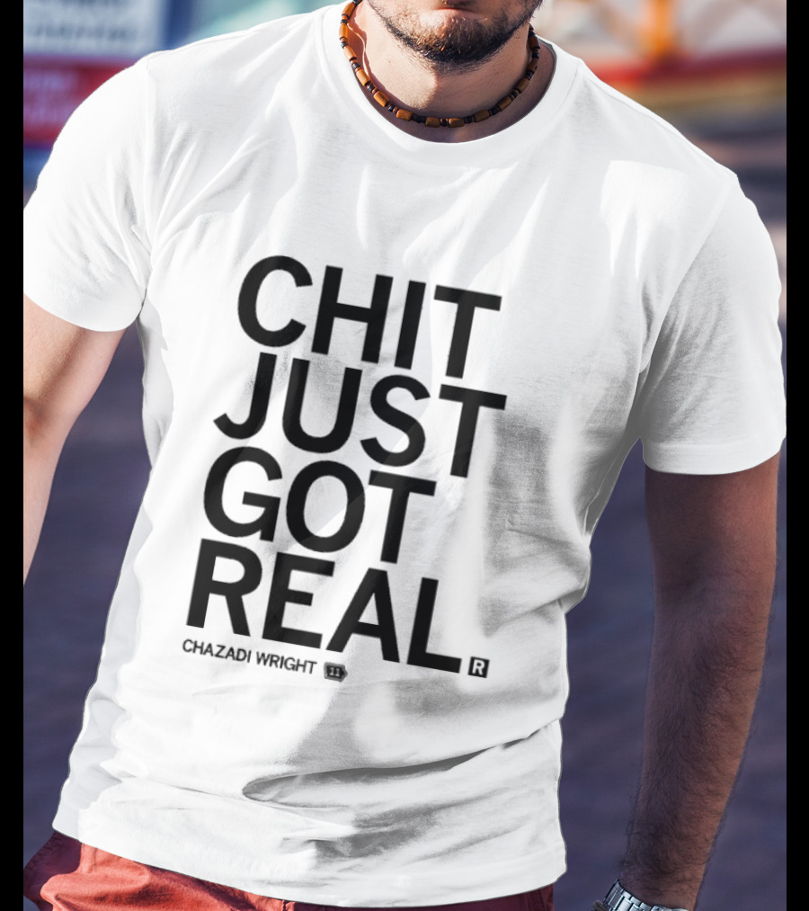 Chit Just Got Real Chazadi Wright Collection T-Shirt