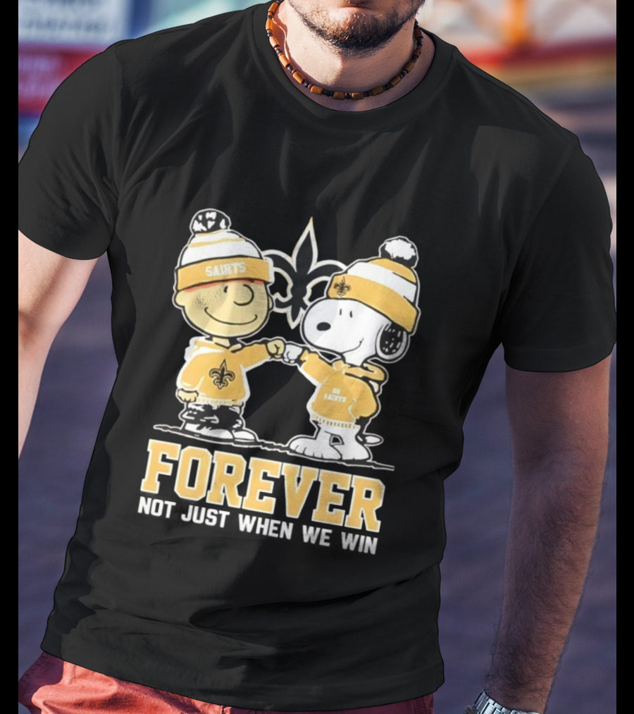 Peanut Snoopy Charlie Brown New Orleans Saints Forever Not Just When We Win Fist Bump T-Shirt