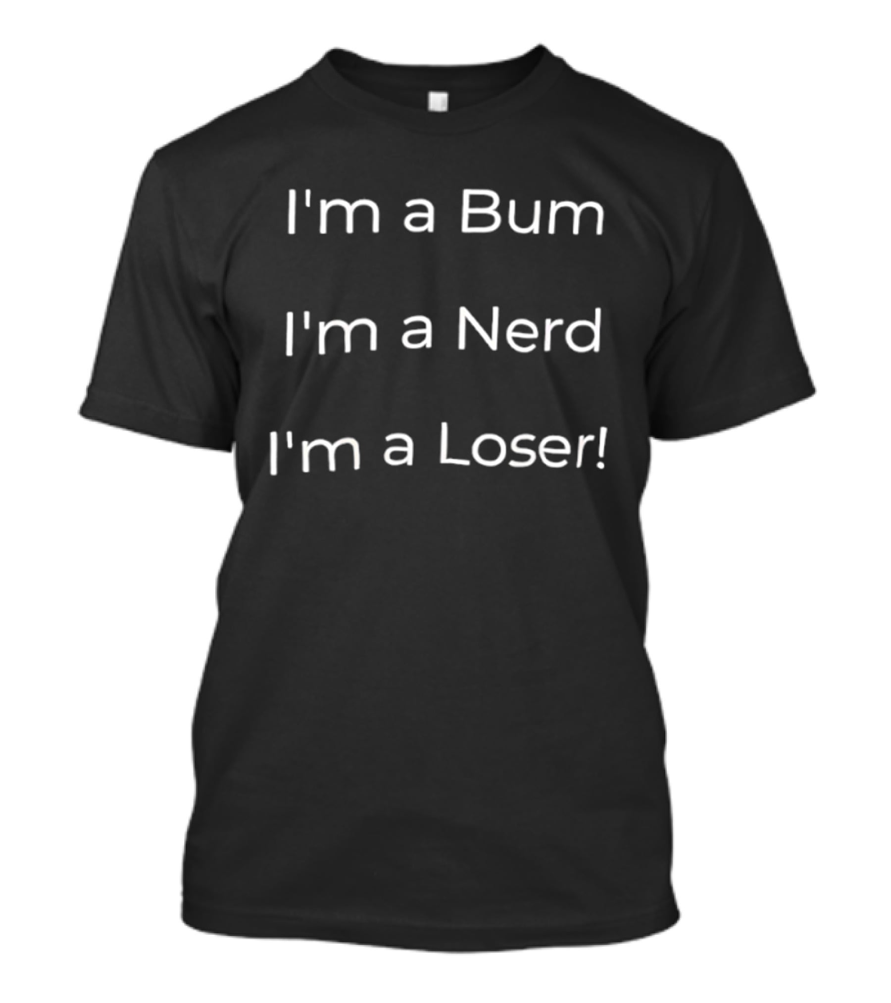 I'm A Bum I'm A Nerd I'm A Loser T-Shirt