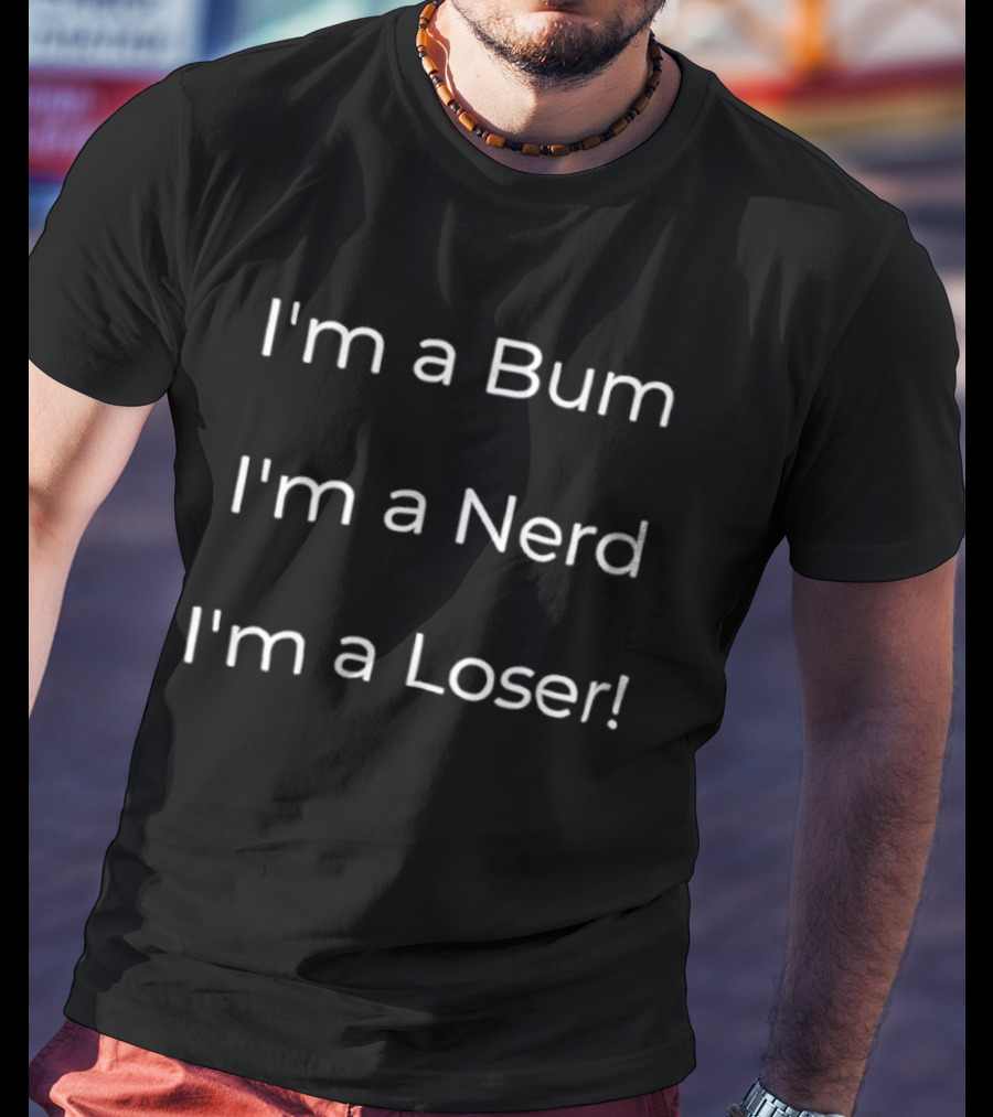 I'm A Bum I'm A Nerd I'm A Loser T-Shirt