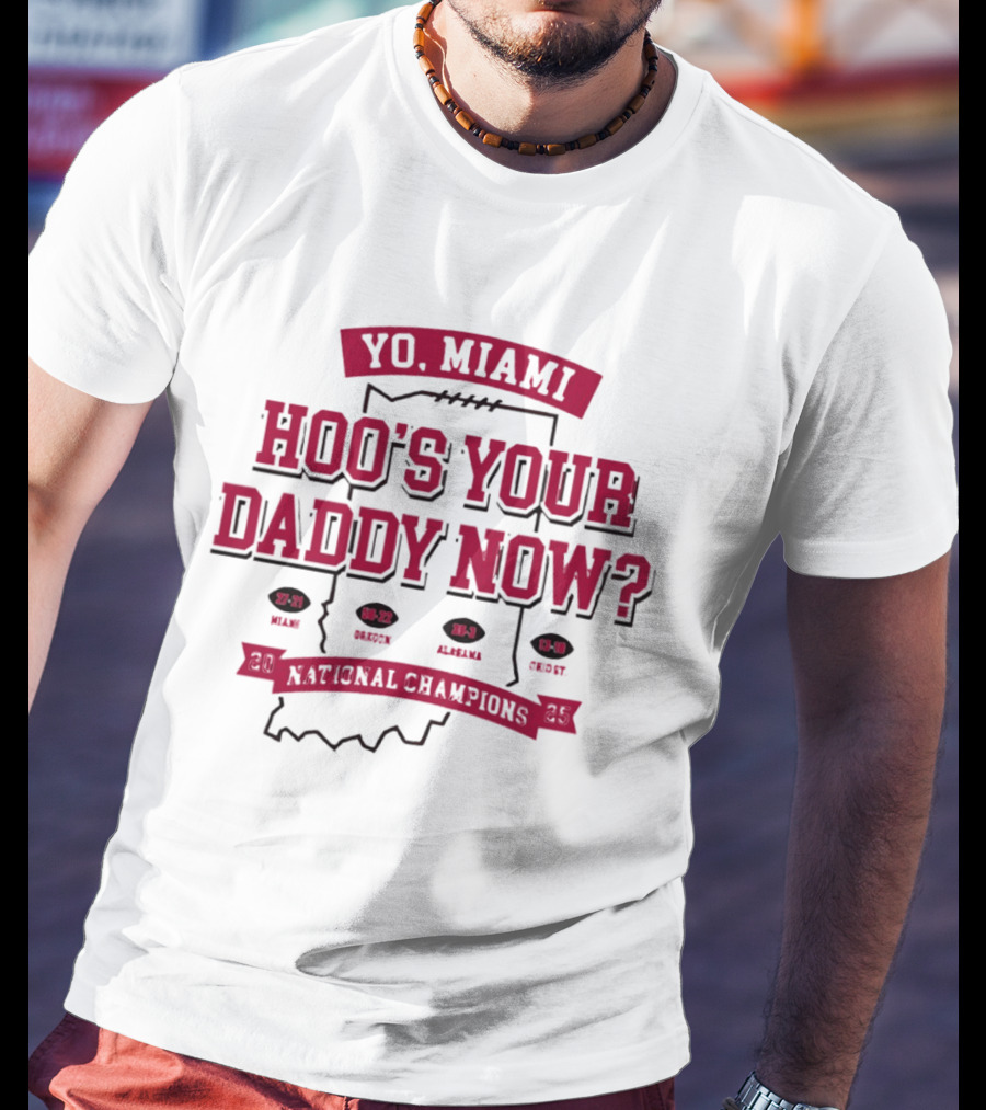 Yo Miami Hoo's Your Daddy Now National Champion 27 21 Texas 54 52 Miami 38 31 Alabama 45 9 Oregon T-Shirt