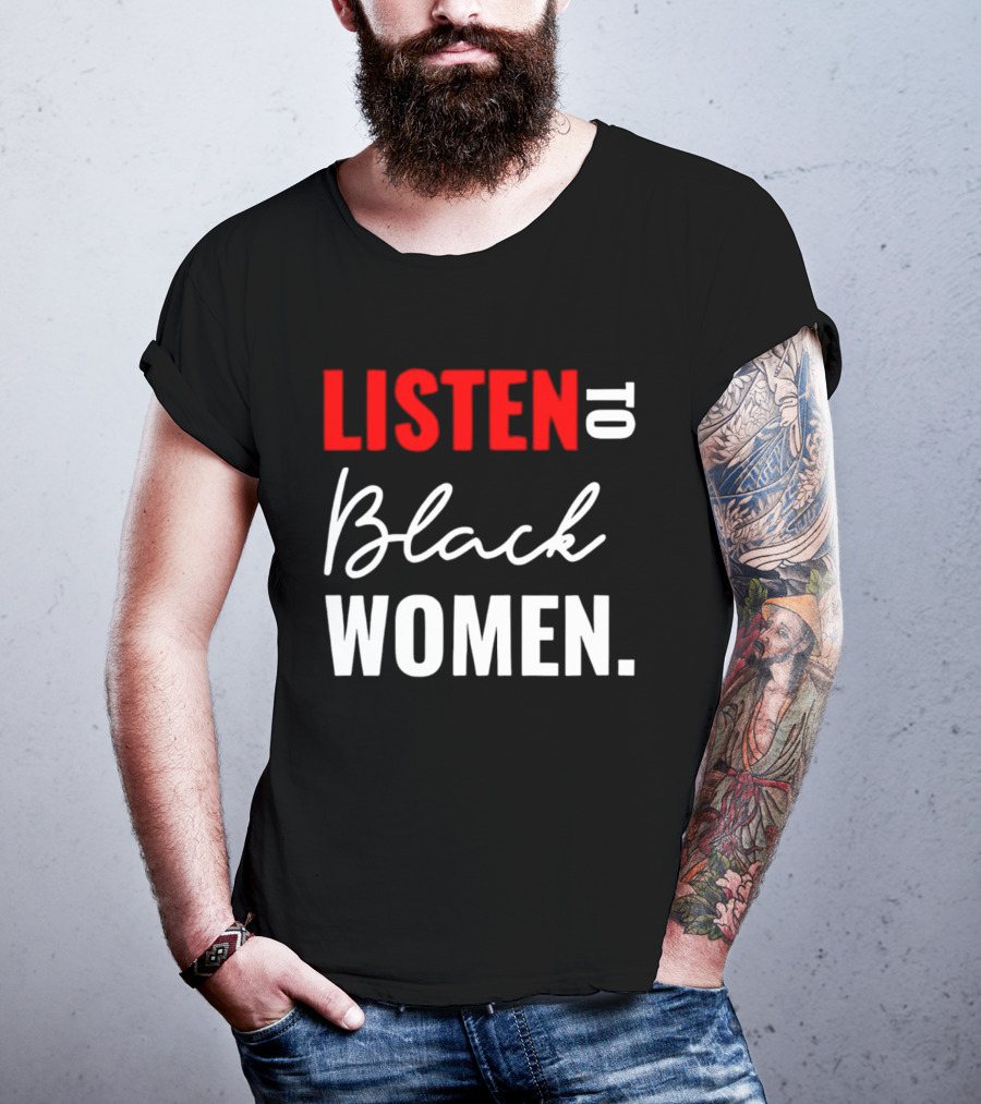 Listen To Black Women Empowerment Message T-Shirt