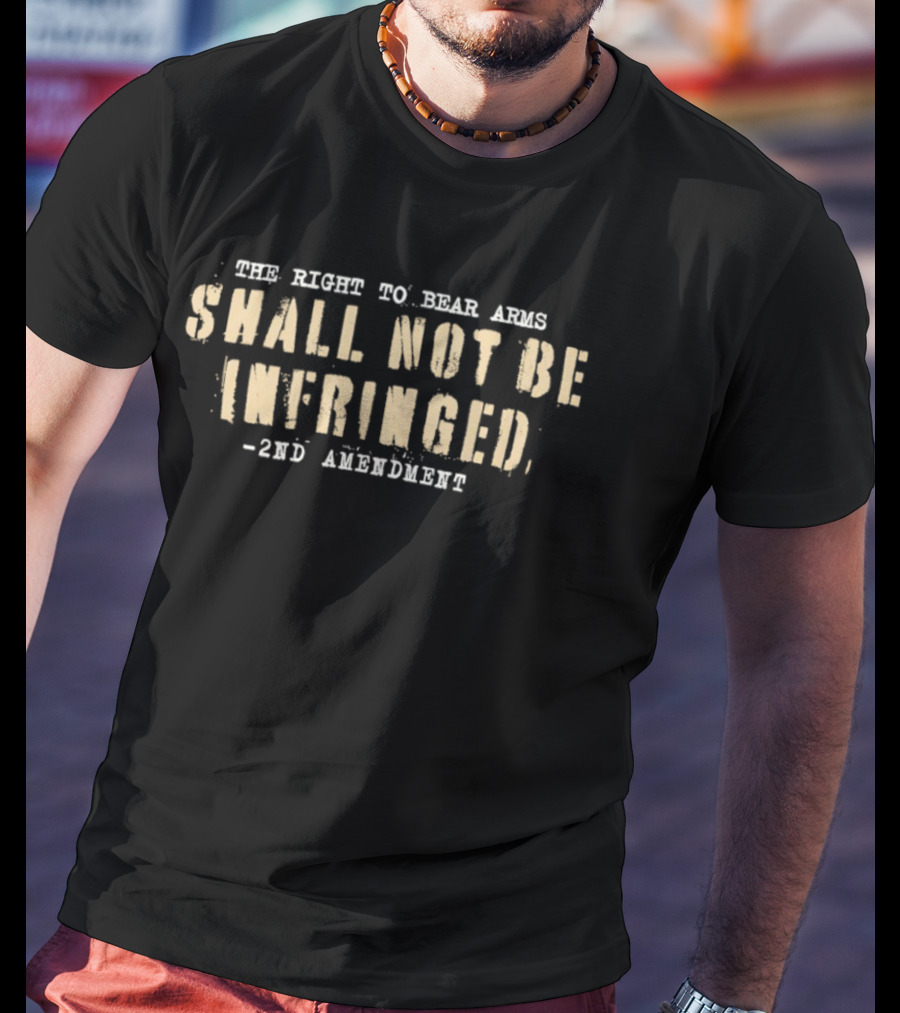 The Right To Bear Arms Shall Not Be Infringed 2nd Amendment T-Shirt