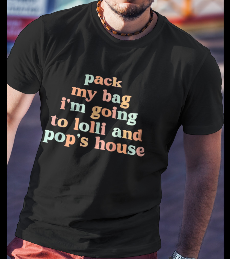 Pack My Bag I'm Going To Lolli And Pop's House T-Shirt