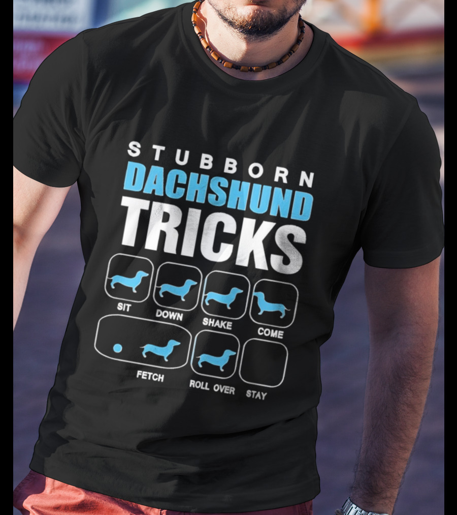 Stubborn Dachshund Tricks Sit Down Shake Come Fetch Roll Over Stay T-Shirt
