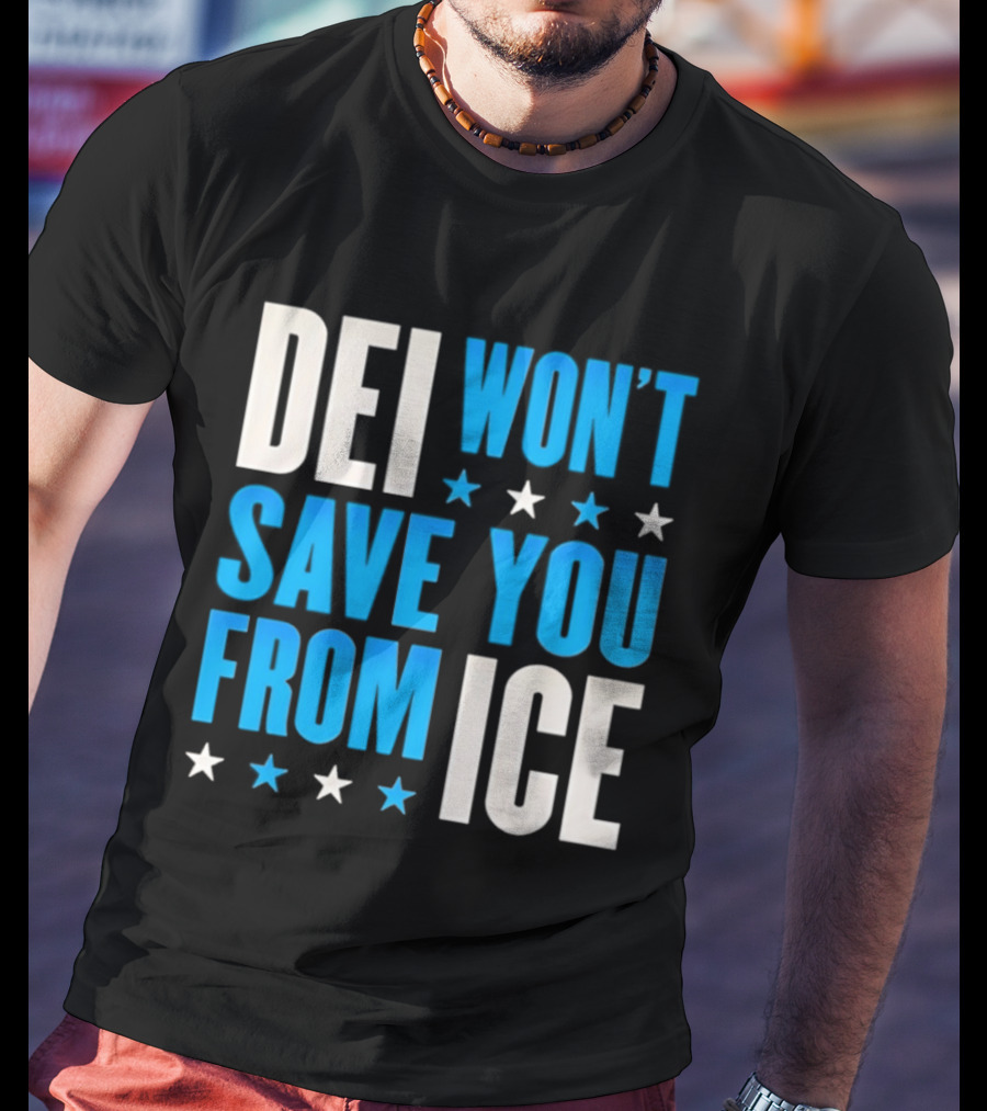 DEI Won't Save You From ICE Stars T-Shirt