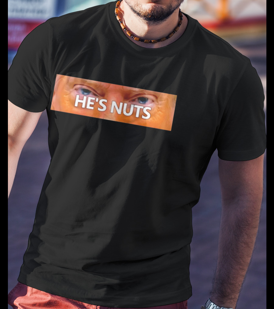 He's Nuts Trump Eyes T-Shirt