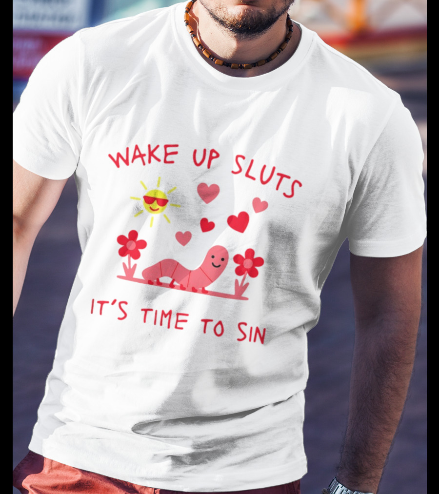 Wake Up Sluts It's Time To Sin Valentines Sun Heart Worm Flowers T-Shirt