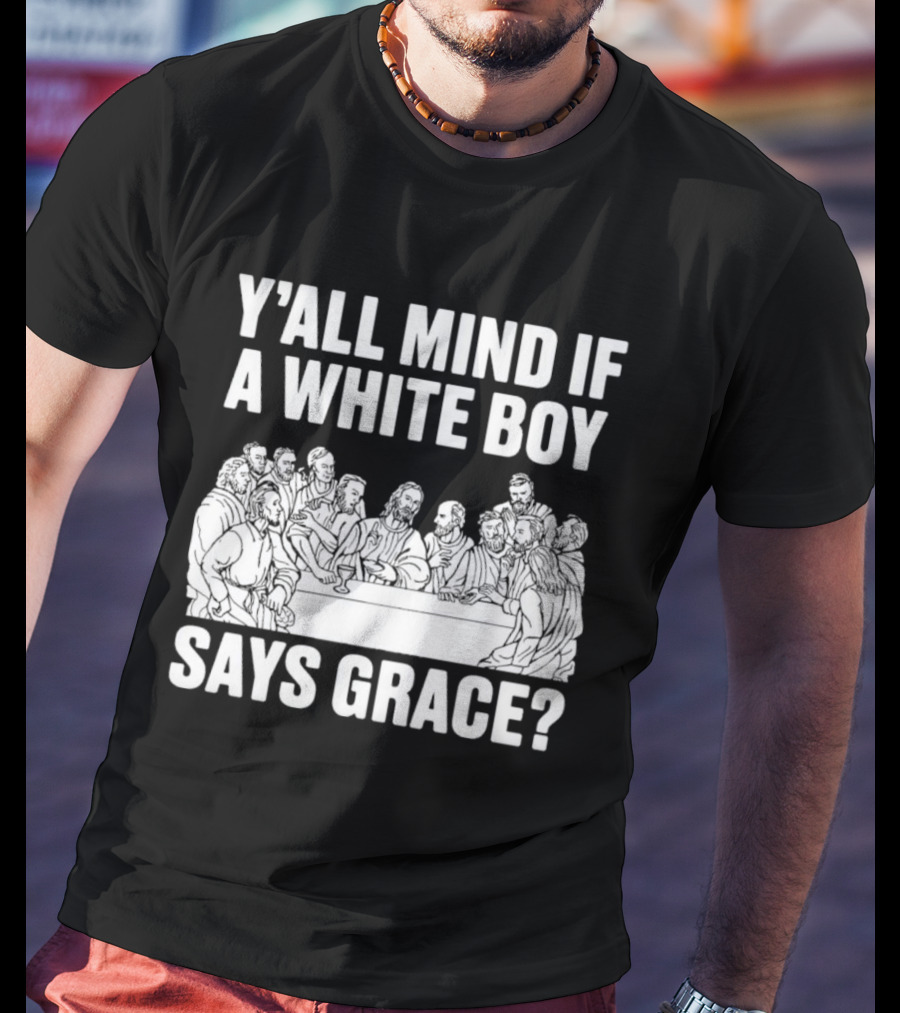 Y'all Mind If A White Boy Says Grace Last Supper T-Shirt
