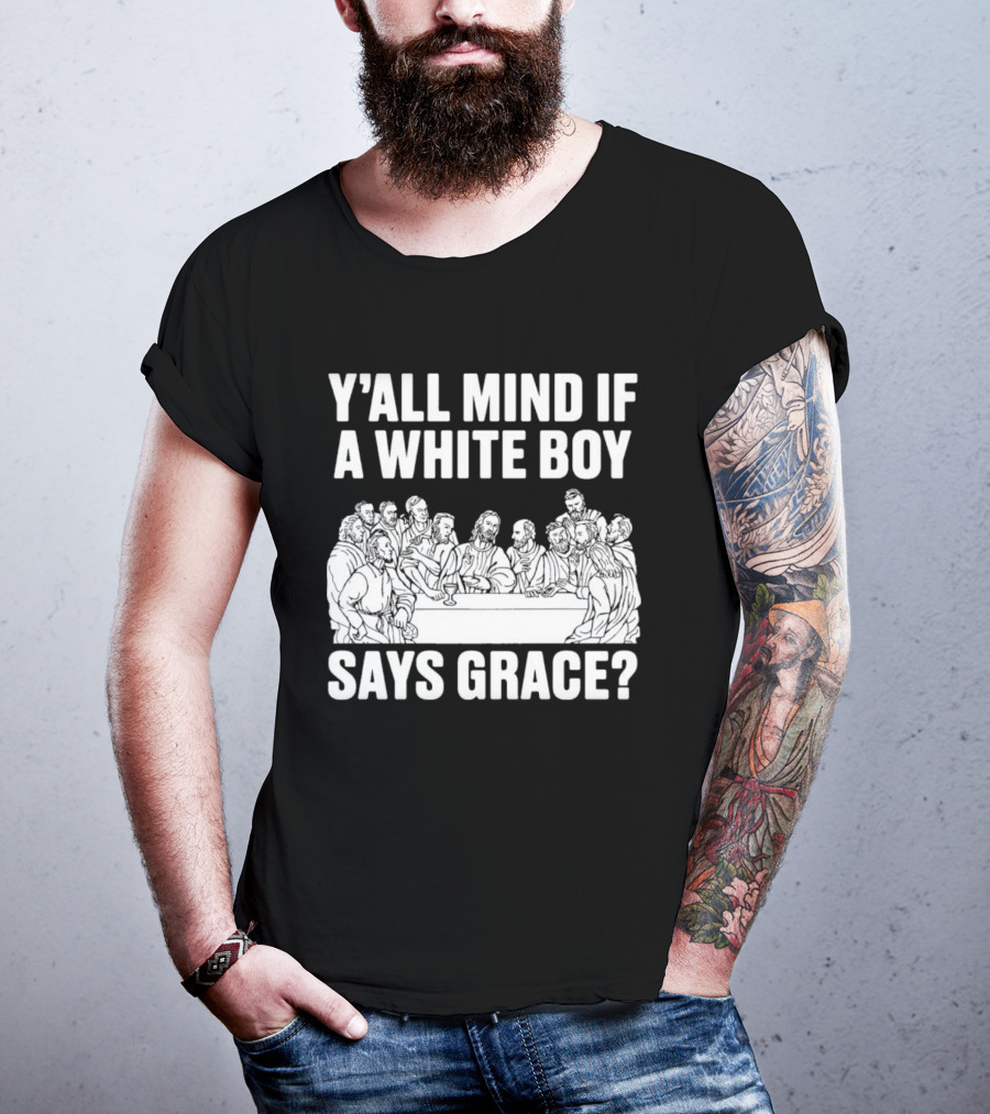 Y'all Mind If A White Boy Says Grace Last Supper T-Shirt