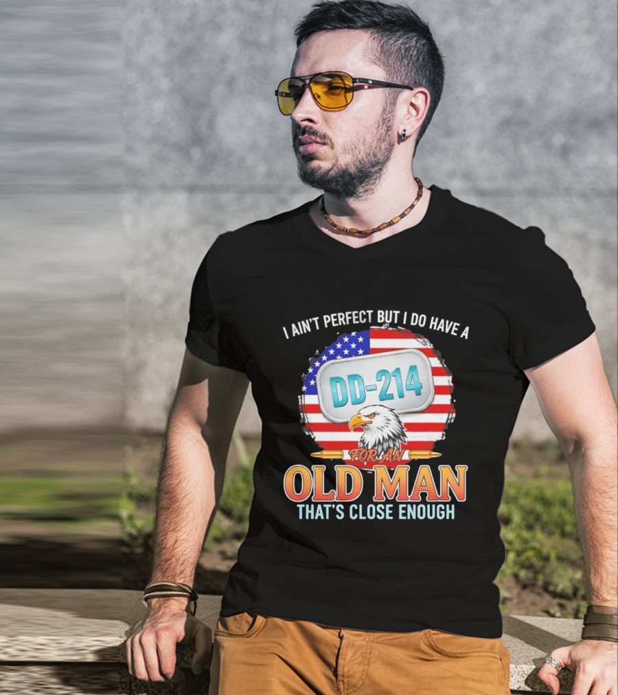 I Ain't Perfect But I Do Have A DD 214 For An Old Man That's Close Enough Eagle American Flag T-Shirt