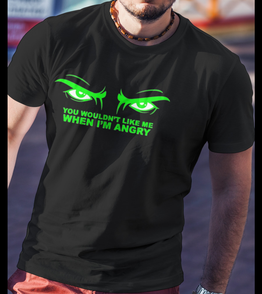 You Wouldn't Like Me When I'm Angry Green Eyes T-Shirt