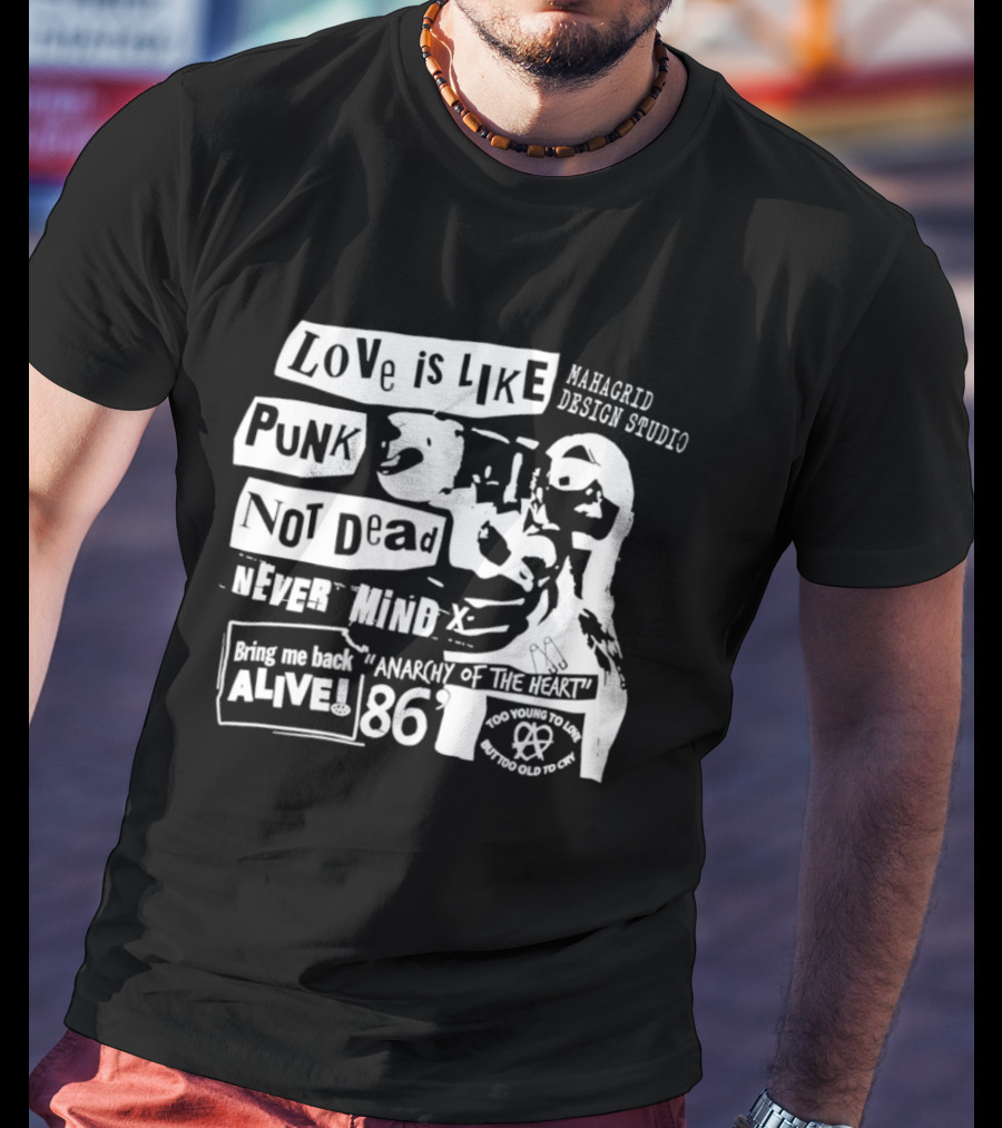 Love Is Like Punk Not Dead Never Mind Bring Me Back Alive Anarchy Of The East 1986 Aahagrid Design Studio T-Shirt
