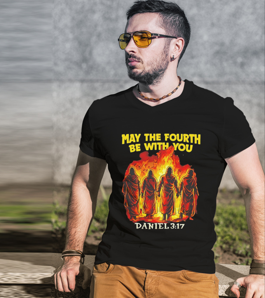 May The Fourth Be With You Daniel 3 17 Fiery Furnace T-Shirt